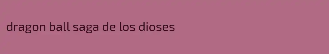 dragon ball saga de los dioses